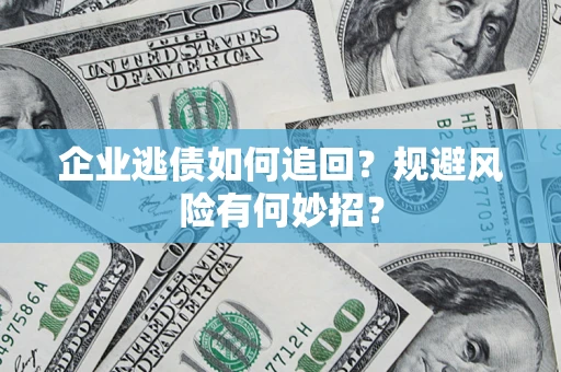 北京企业逃债如何追回？规避风险有何妙招？