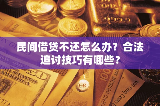 北京民间借贷不还怎么办？合法追讨技巧有哪些？