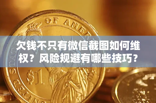 北京欠钱不只有微信截图如何维权？风险规避有哪些技巧？