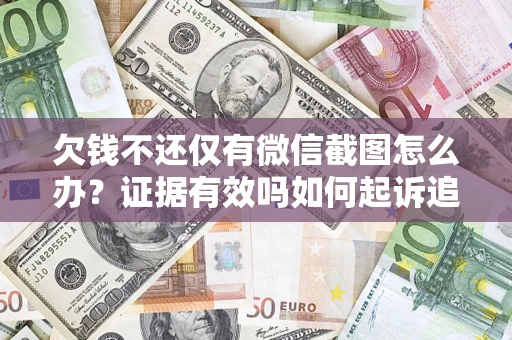 北京欠钱不还仅有微信截图怎么办？证据有效吗如何起诉追回欠款？