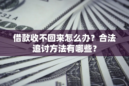 北京借款收不回来怎么办？合法追讨方法有哪些？
