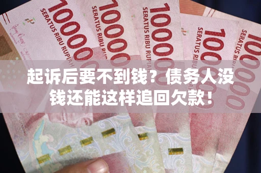 北京起诉后要不到钱？债务人没钱还能这样追回欠款！