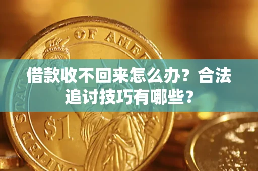 北京借款收不回来怎么办？合法追讨技巧有哪些？