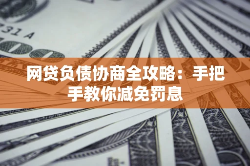北京网贷负债协商全攻略：手把手教你减免罚息