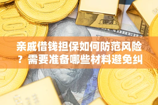 北京亲戚借钱担保如何防范风险？需要准备哪些材料避免纠纷？