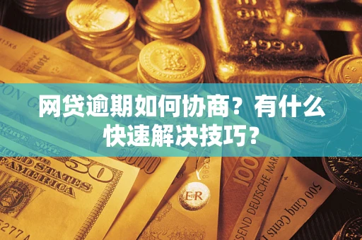 北京网贷逾期如何协商？有什么快速解决技巧？