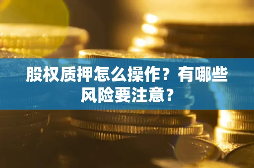北京股权质押怎么操作？有哪些风险要注意？