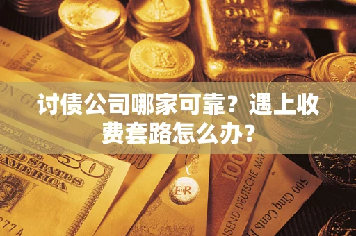 北京讨债公司哪家可靠？遇上收费套路怎么办？