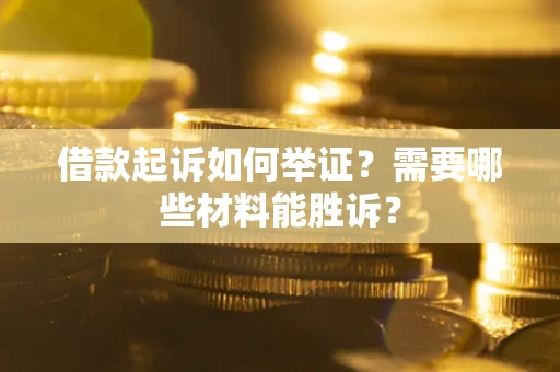 北京借款起诉如何举证？需要哪些材料能胜诉？