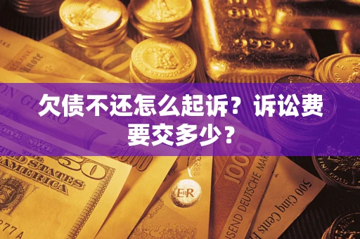 北京欠债不还怎么起诉？诉讼费要交多少？