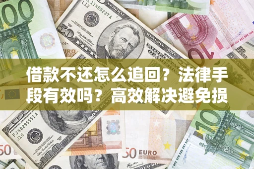 北京借款不还怎么追回？法律手段有效吗？高效解决避免损失