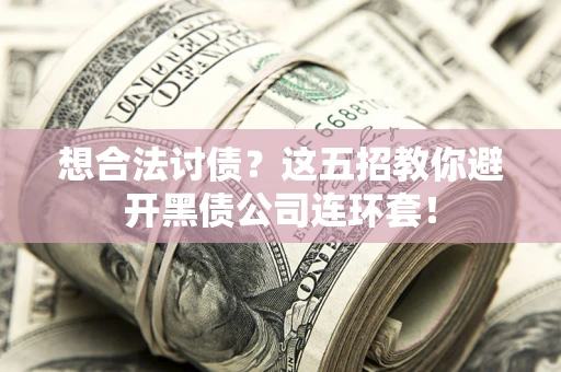 北京想合法讨债？这五招教你避开黑债公司连环套！
