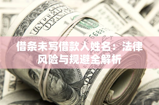 北京借条未写借款人姓名：法律风险与规避全解析