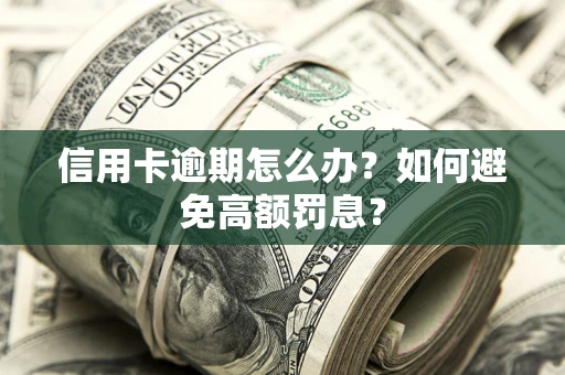 北京信用卡逾期怎么办？如何避免高额罚息？