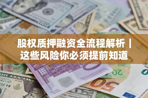 北京股权质押融资全流程解析｜这些风险你必须提前知道