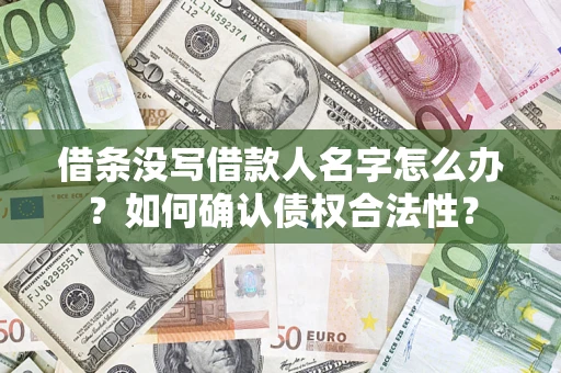 北京借条没写借款人名字怎么办？如何确认债权合法性？