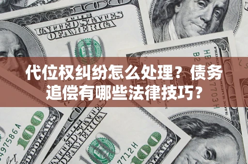 北京代位权纠纷怎么处理？债务追偿有哪些法律技巧？