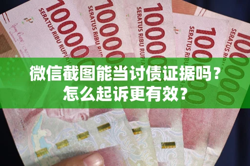 北京微信截图能当讨债证据吗？怎么起诉更有效？