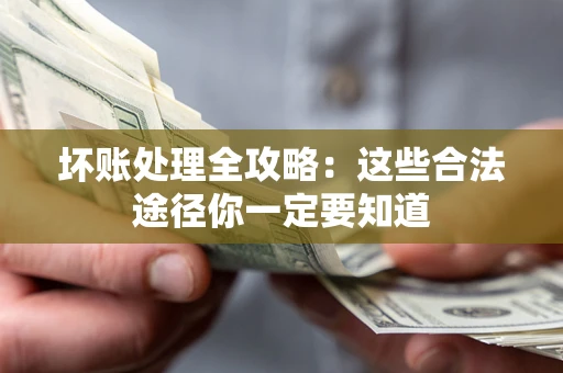 北京坏账处理全攻略：这些合法途径你一定要知道