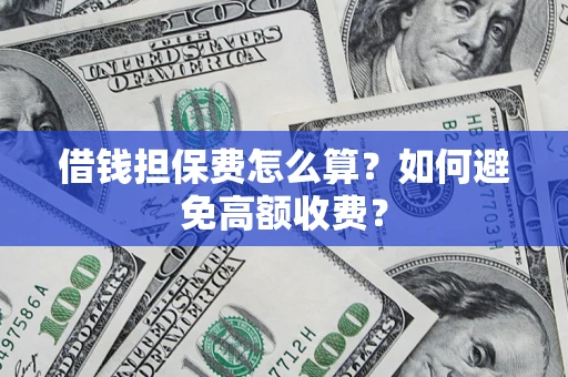 北京借钱担保费怎么算？如何避免高额收费？