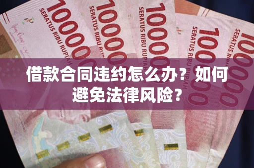 北京借款合同违约怎么办？如何避免法律风险？