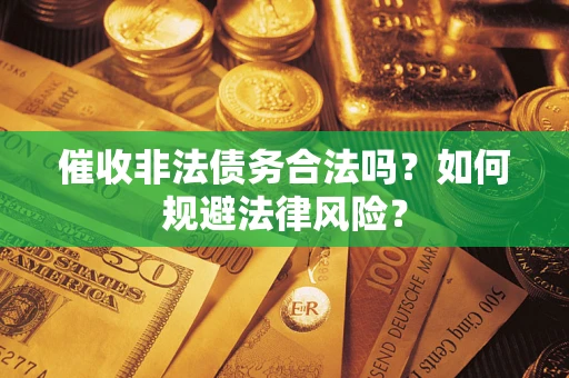 北京催收非法债务合法吗？如何规避法律风险？