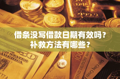 北京借条没写借款日期有效吗?补救方法有哪些? 北京借条没写借款日期有效吗?补救方法有哪些?