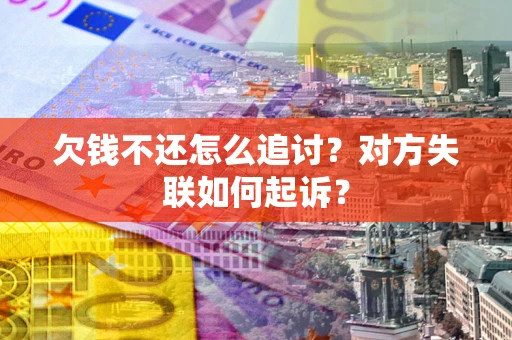 北京欠钱不还怎么追讨？对方失联如何起诉？