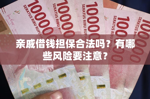 北京亲戚借钱担保合法吗？有哪些风险要注意？