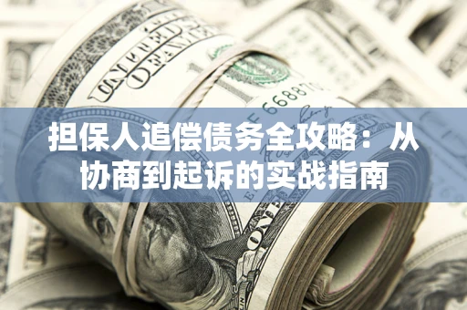 北京担保人追偿债务全攻略:从协商到起诉的实战指南 北京担保人追偿债务全攻略:从协商到起诉的实战指南