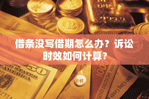北京借条没写借期怎么办？诉讼时效如何计算？