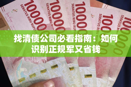 北京找清债公司必看指南：如何识别正规军又省钱