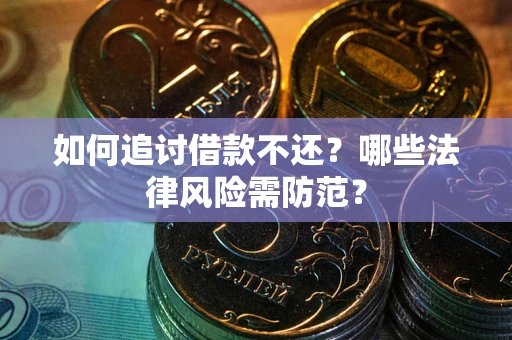 北京如何追讨借款不还？哪些法律风险需防范？